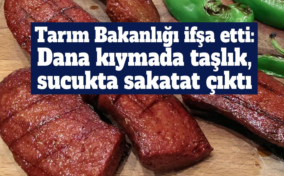 Tarım Bakanlığı ifşa etti: Dana kıymada taşlık, sucukta sakatat çıktı
