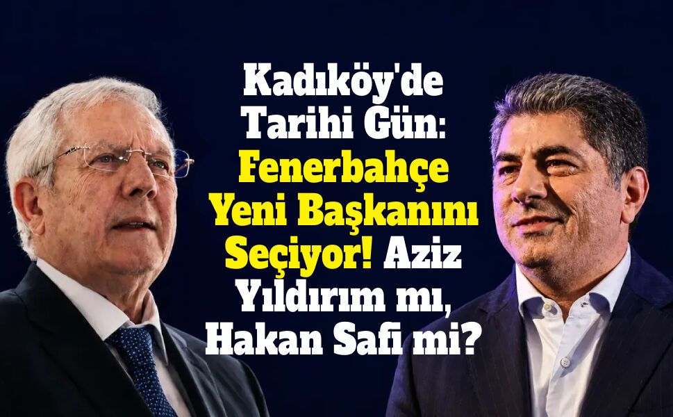 Kadıköy'de Tarihi Gün: Fenerbahçe Yeni Başkanını Seçiyor! Aziz Yıldırım mı, Hakan Safi mi?