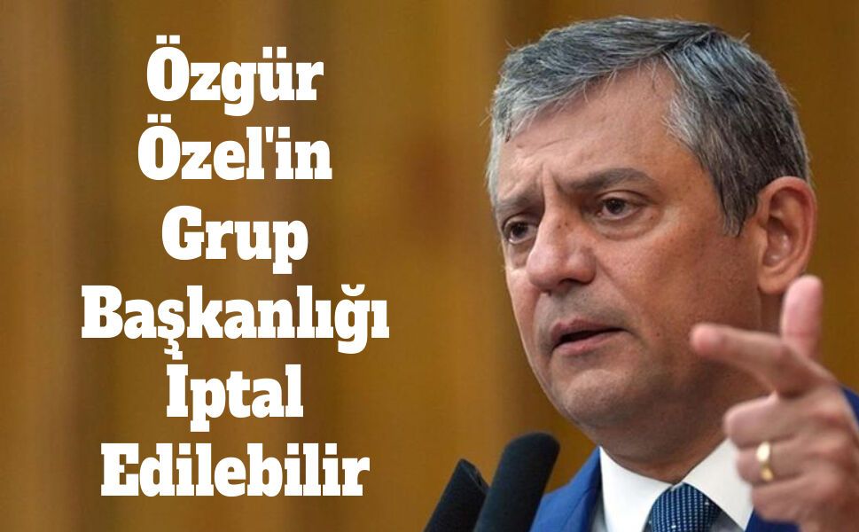 CHP'de Grup Toplantısı Öncesi Büyük Kriz: "Özgür Özel'in Grup Başkanlığı İptal Edilebilir"
