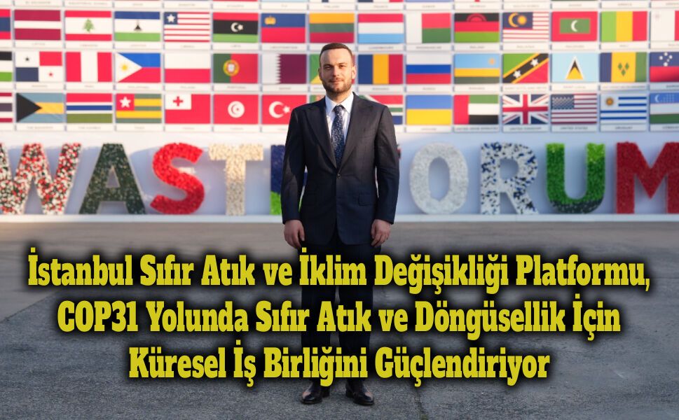 İstanbul Sıfır Atık ve İklim Değişikliği Platformu, Küresel İş Birliğini Güçlendiriyor