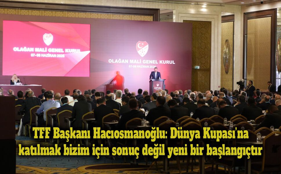 TFF Başkanı Hacıosmanoğlu: Dünya Kupası’na katılmak bizim için sonuç değil yeni bir başlangıçtır