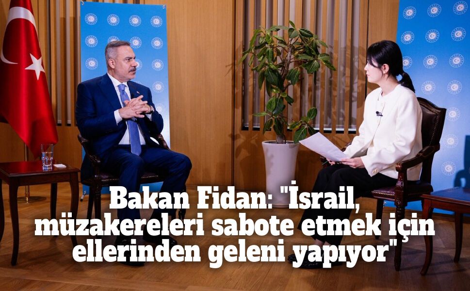 Bakan Fidan: "İsrail, müzakereleri sabote etmek için ellerinden geleni yapıyor"