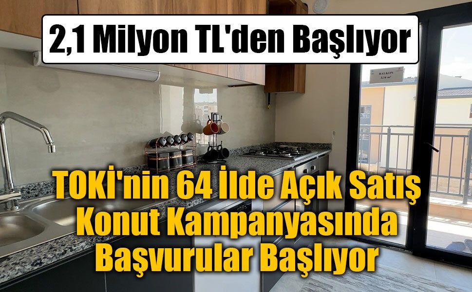TOKİ'nin 64 İlde Açık Satış Konut Kampanyasında Başvurular Başlıyor