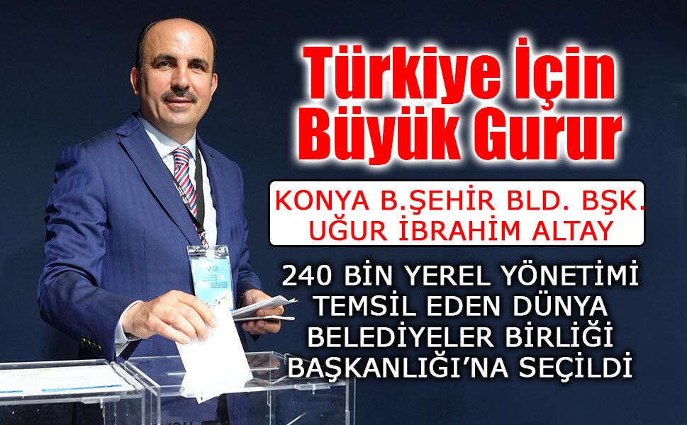 UĞUR İBRAHİM ALTAY, DÜNYA BELEDİYELER BİRLİĞİ BAŞKANLIĞI’NA SEÇİLDİ