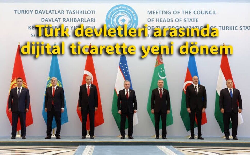 Türk devletleri arasında dijital ticarette yeni dönem