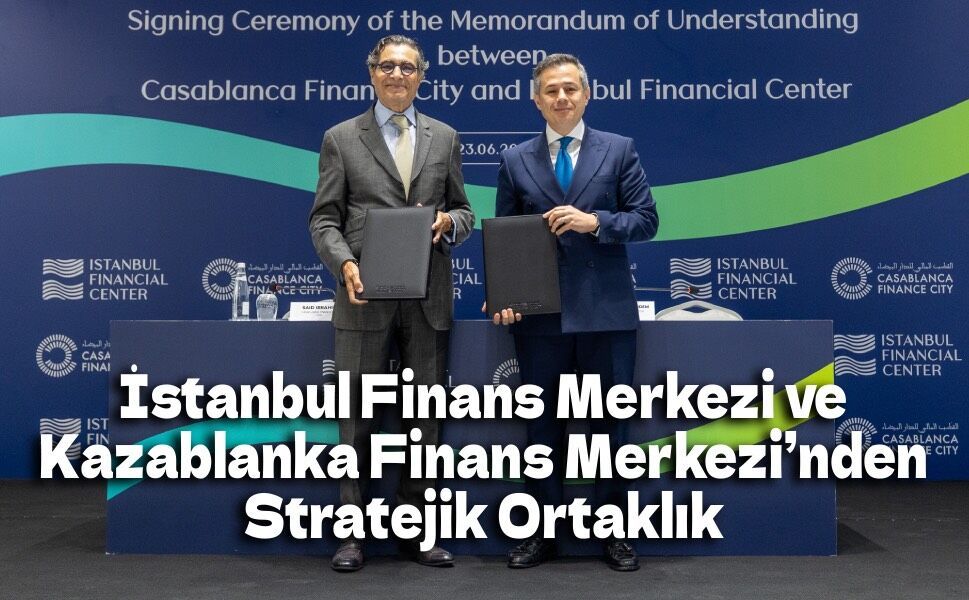 İstanbul Finans Merkezi ve Kazablanka Finans Merkezi’nden Stratejik Ortaklık