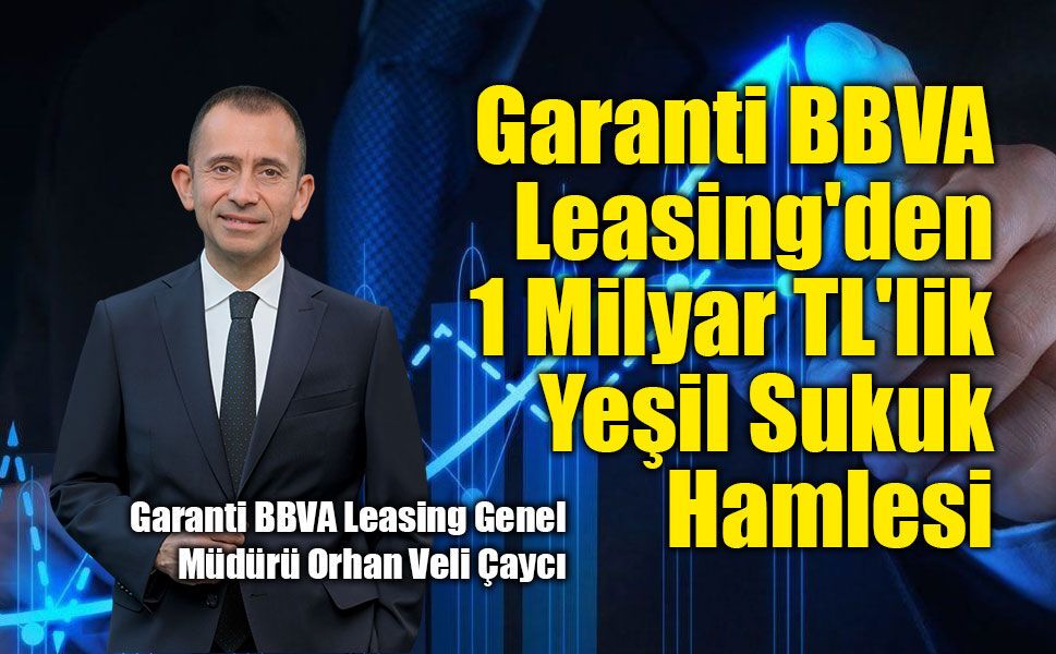 Garanti BBVA Leasing'den 1 Milyar TL'lik Yeşil Sukuk Hamlesi