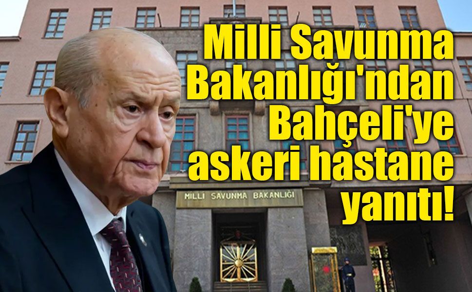 Milli Savunma Bakanlığı'ndan Bahçeli'ye askeri hastane yanıtı!