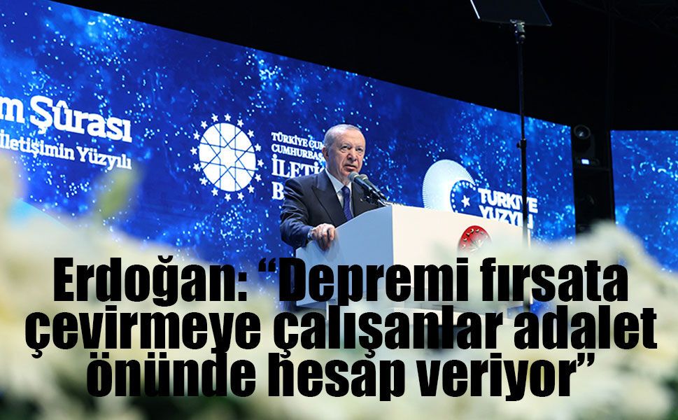 Erdoğan: “Depremi fırsata çevirmeye çalışanlar adalet önünde hesap veriyor”