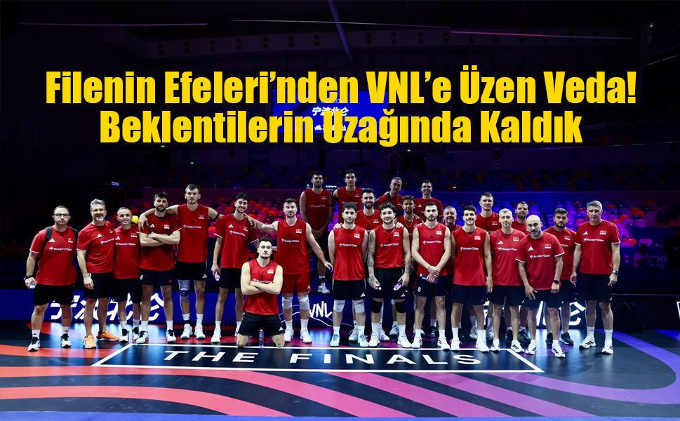 Filenin Efeleri’nden VNL’e Erken Veda: Beklentilerin Uzağında Kaldık