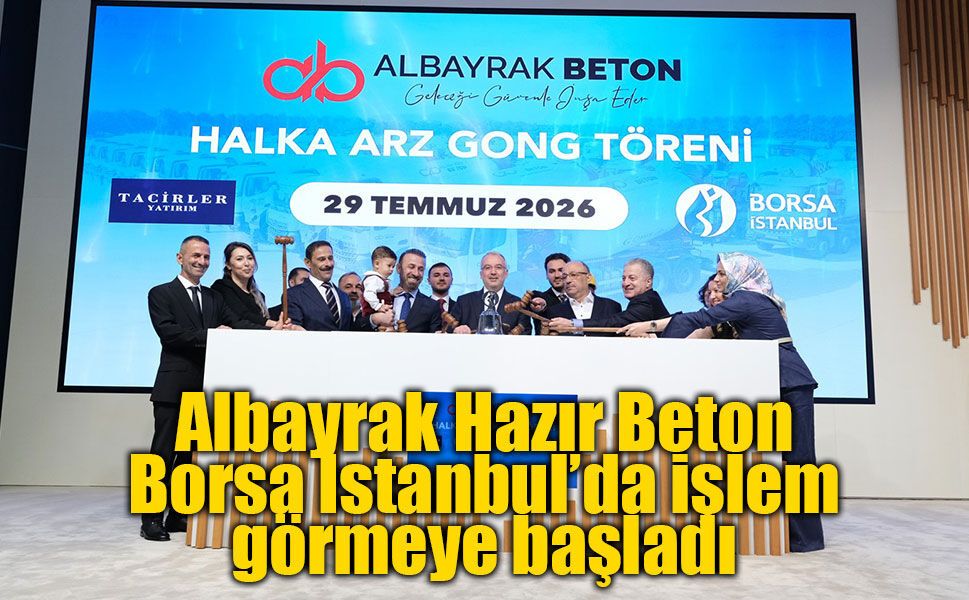 Albayrak Hazır Beton Borsa İstanbul’da işlem görmeye başladı