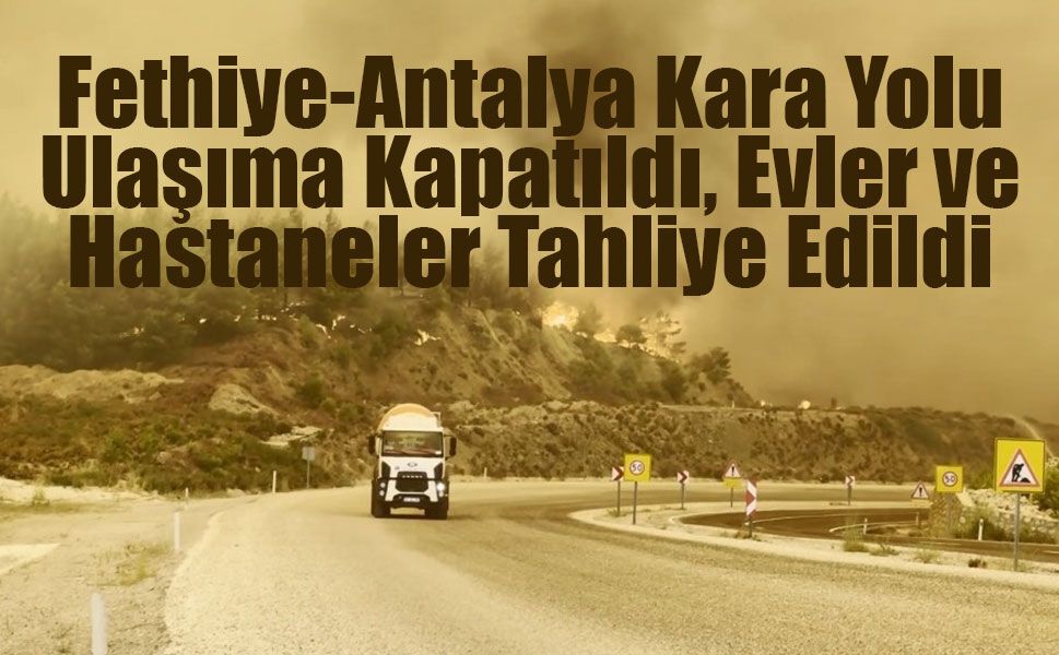 Seydikemer’de Orman Yangını: Fethiye-Antalya Kara Yolu Ulaşıma Kapatıldı, Evler ve Hastane Bölümleri Tahliye Edildi