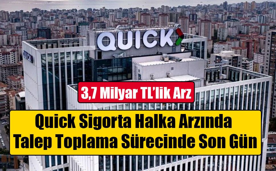 Quick Sigorta Halka Arzında Son Gün: 3,7 Milyar TL’lik Arz İçin Talepler Bugün Sona Eriyor