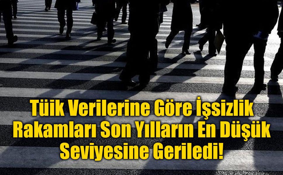 İşsizlik Rakamları Son Yılların En Düşük Seviyesine Geriledi!