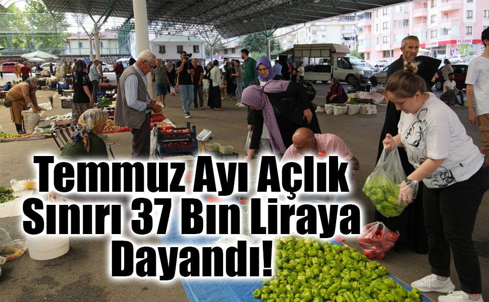 Temmuz Ayı Açlık Sınırı 37 Bin Liraya Dayandı!
