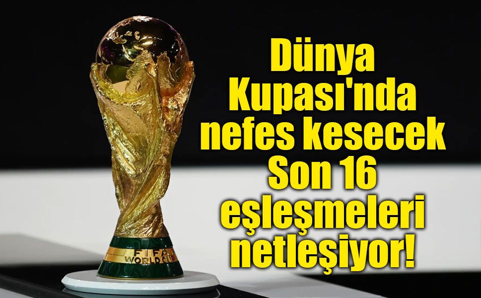 2026 Dünya Kupası'nda Son 16 turu şekillendi!