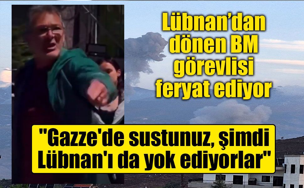 Lübnan’dan dönen BM görevlisi feryat ediyor: Lübnan yeni bir Gazze oluyor