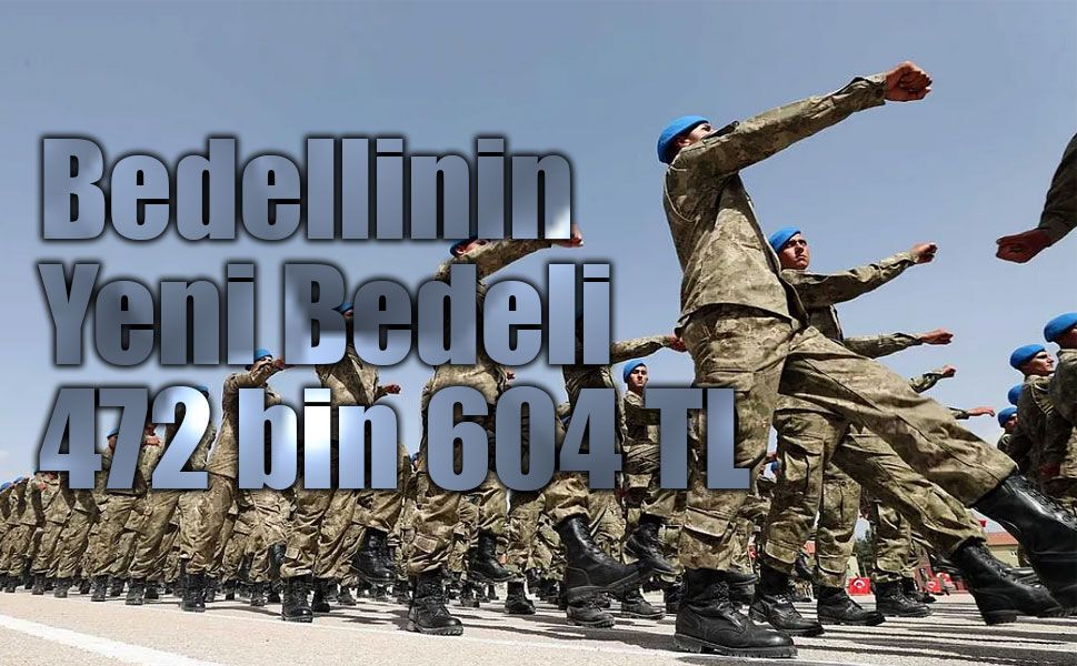 Bedelli askerlik ücreti zamlandı: Yeni tutar 472 bin 604 lirayı aştı