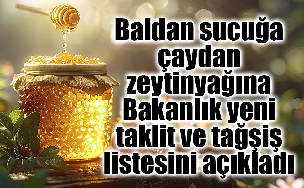 Baldan sucuğa, çaydan zeytinyağına Bakanlık yeni taklit ve tağşiş listesini açıkladı