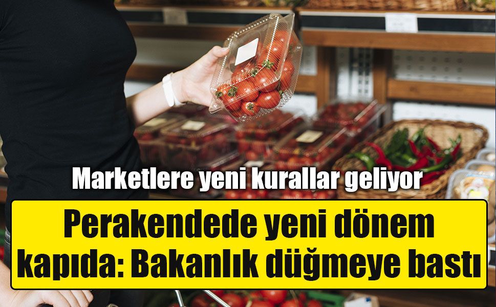 Ticaret Bakanlığı perakende kurallarını değiştiriyor!