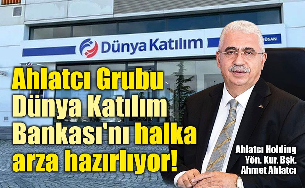 Ahlatcı Grubu, Dünya Katılım Bankası'nı halka arz sürecine taşıyor