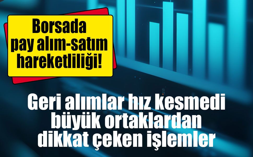 Borsa İstanbul'da pay alım-satım hareketliliği!