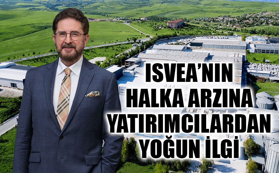 ISVEA’NIN HALKA ARZINA YATIRIMCILARDAN YOĞUN İLGİ