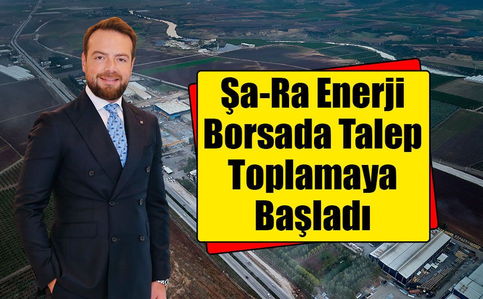 Şa-Ra Enerji Borsada Talep Toplamaya Başladı