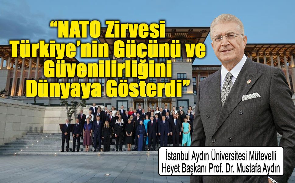 Prof. Dr. Mustafa Aydın: “NATO Zirvesi Türkiye’nin Gücünü ve Güvenilirliğini Dünyaya Gösterdi”