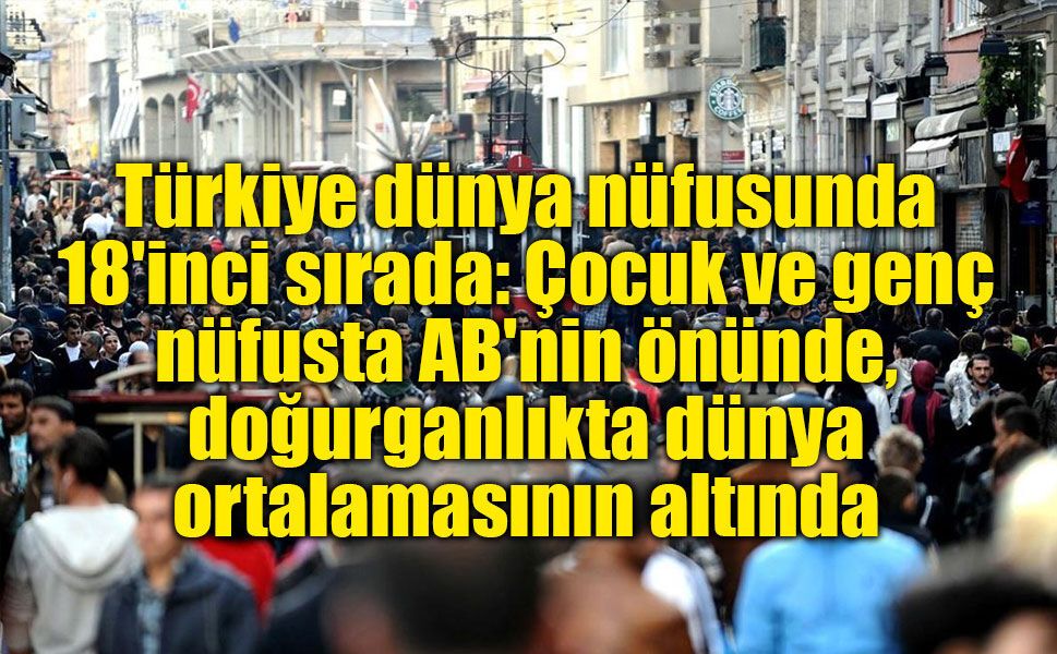 Türkiye dünya nüfusunda 18'inci sırada!