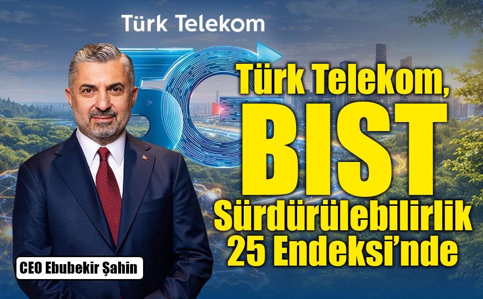 Türk Telekom, BIST Sürdürülebilirlik 25 Endeksi'ne Girdi: Sürdürülebilirlikte Zirveye Yükseldi