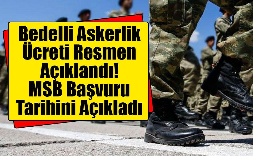 Bedelli Askerlik Ücreti 472 Bin 653 TL'ye Yükseldi! MSB Başvuru Tarihini Açıkladı