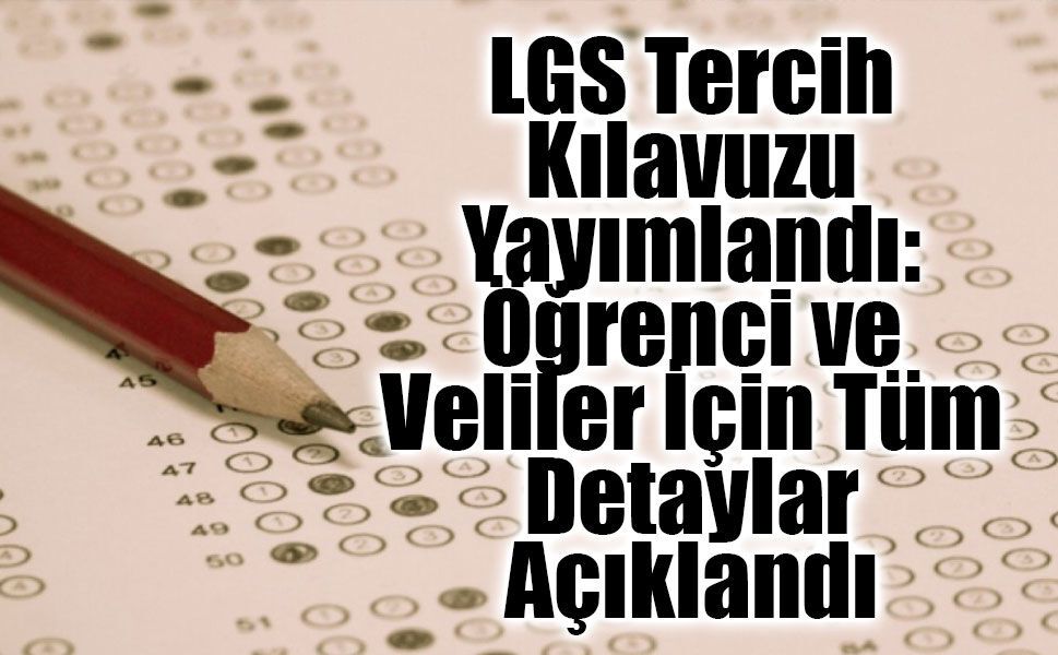 LGS Tercih Kılavuzu Yayımlandı: Öğrenci ve Veliler İçin Tüm Detaylar Açıklandı