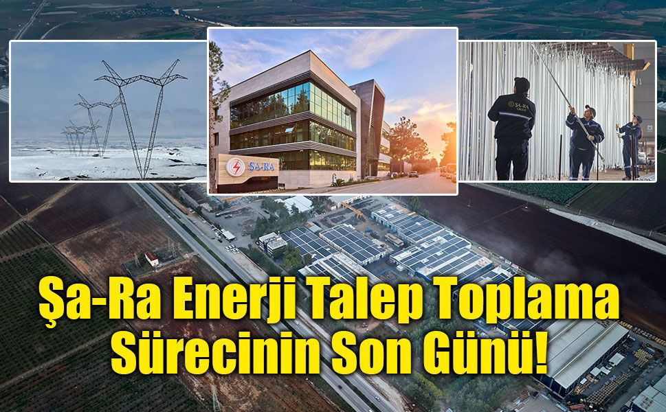 Şa-Ra Enerji Talep Toplama Sürecinin Son Günü