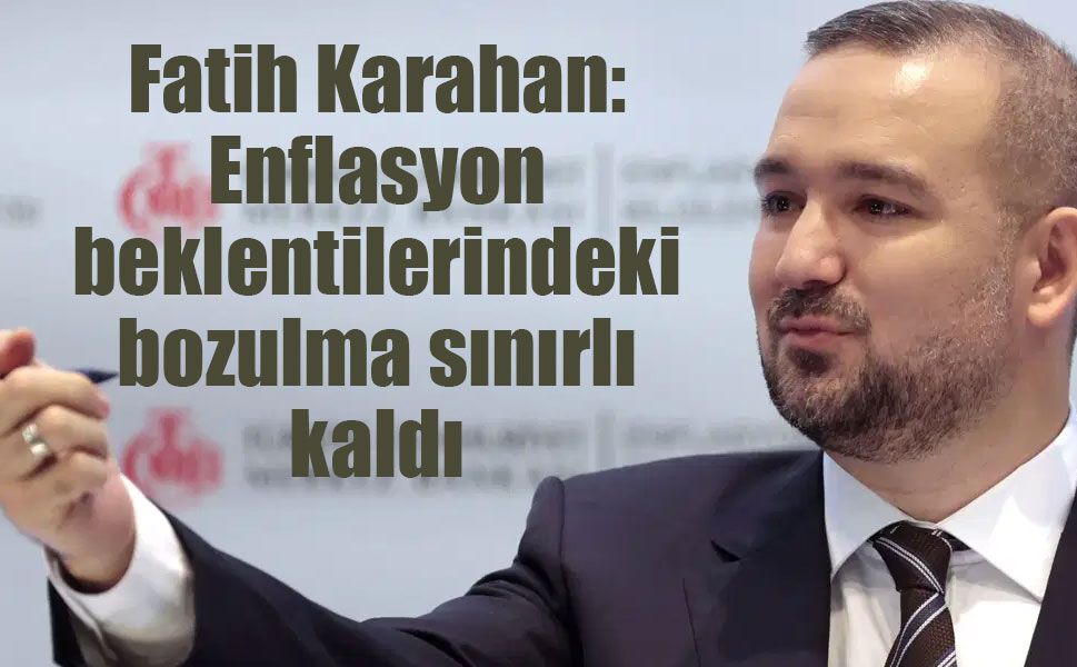 Fatih Karahan'dan enflasyon mesajı: "Beklentilerdeki bozulma sınırlı, sıkı duruş sürecek"