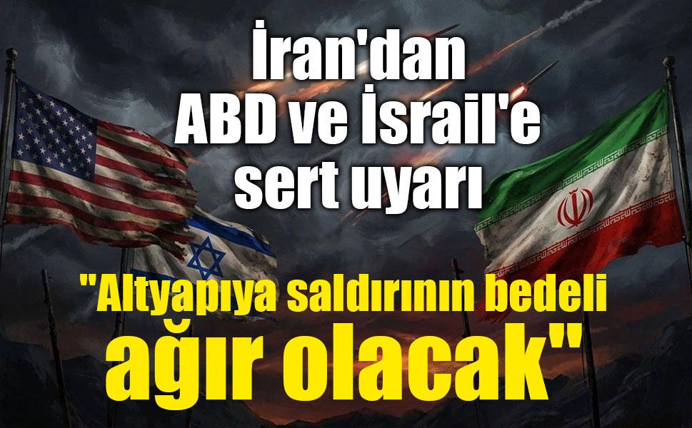 İran'dan ABD ve İsrail'e sert uyarı: "Altyapıya saldırının bedeli ağır olacak"
