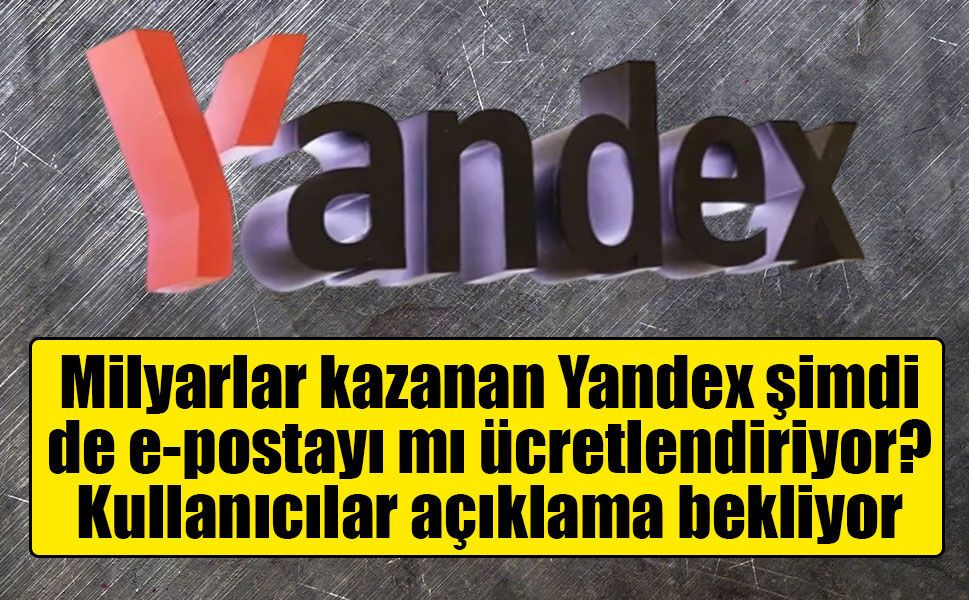Milyarlar kazanan Yandex şimdi de e-postayı mı ücretlendiriyor? Kullanıcılar açıklama bekliyor