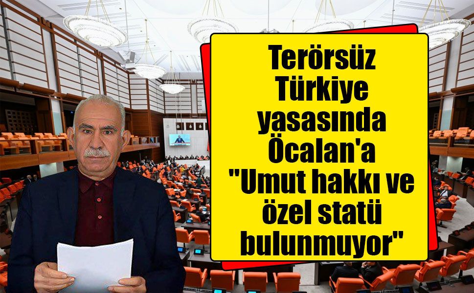 Terörsüz Türkiye yasasında Öcalan'a özel düzenleme yok!