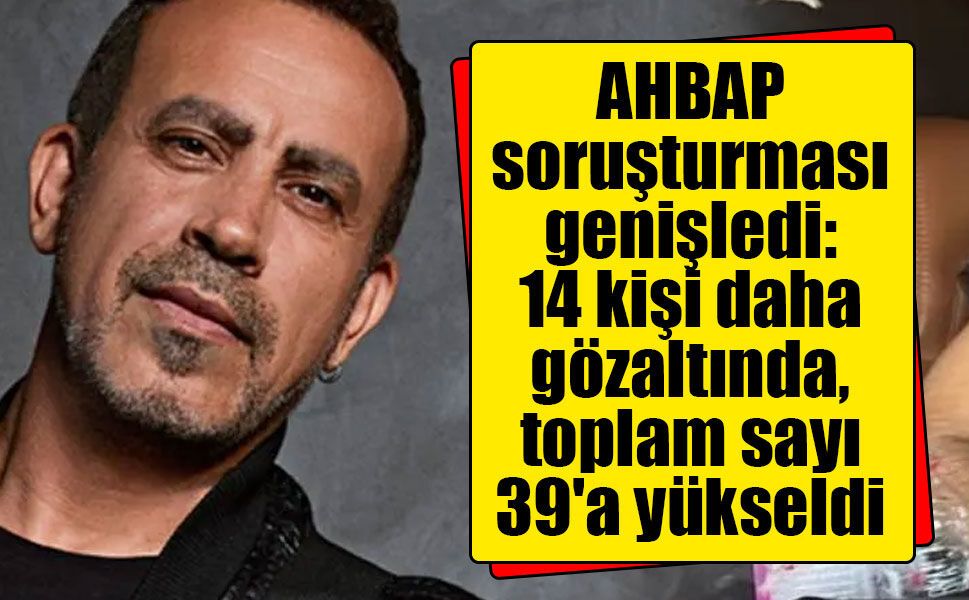AHBAP soruşturması genişledi: 14 kişi daha gözaltında, toplam sayı 39'a yükseldi