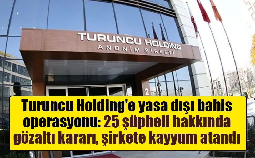 Turuncu Holding'e yasa dışı bahis operasyonu