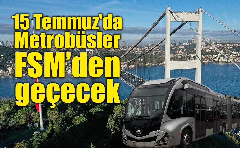 15 Temmuz'da Metrobüsler FSM Köprüsü'nden geçecek