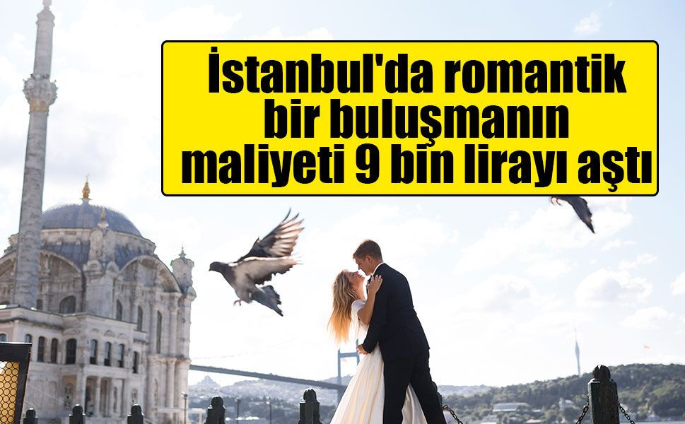 Deutsche Bank raporu: İstanbul'da romantik bir buluşmanın maliyeti 9 bin lirayı aştı
