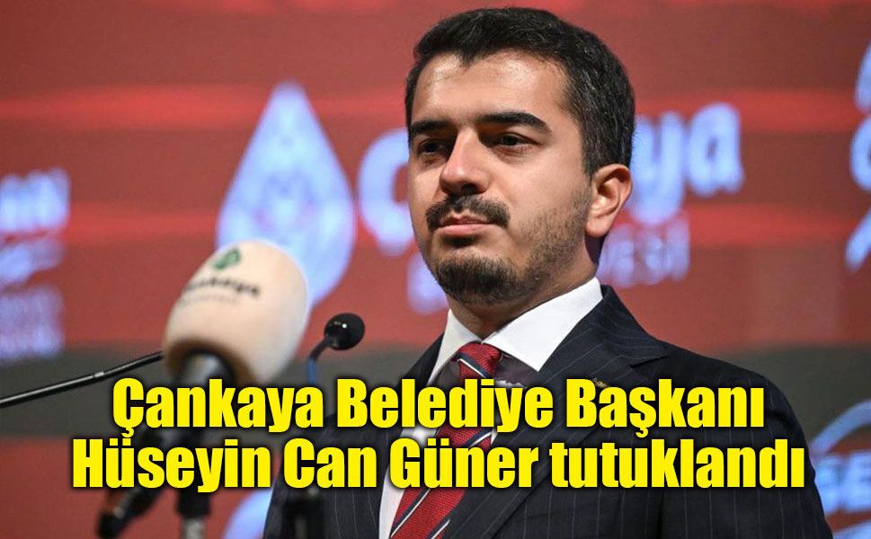 Çankaya Belediye Başkanı Hüseyin Can Güner tutuklandı
