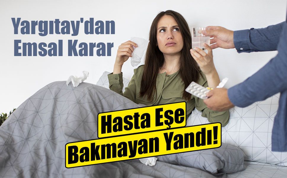 Yargıtay'dan emsal karar: Hasta eşe ilgisiz kalan eş ağır kusurlu sayıldı
