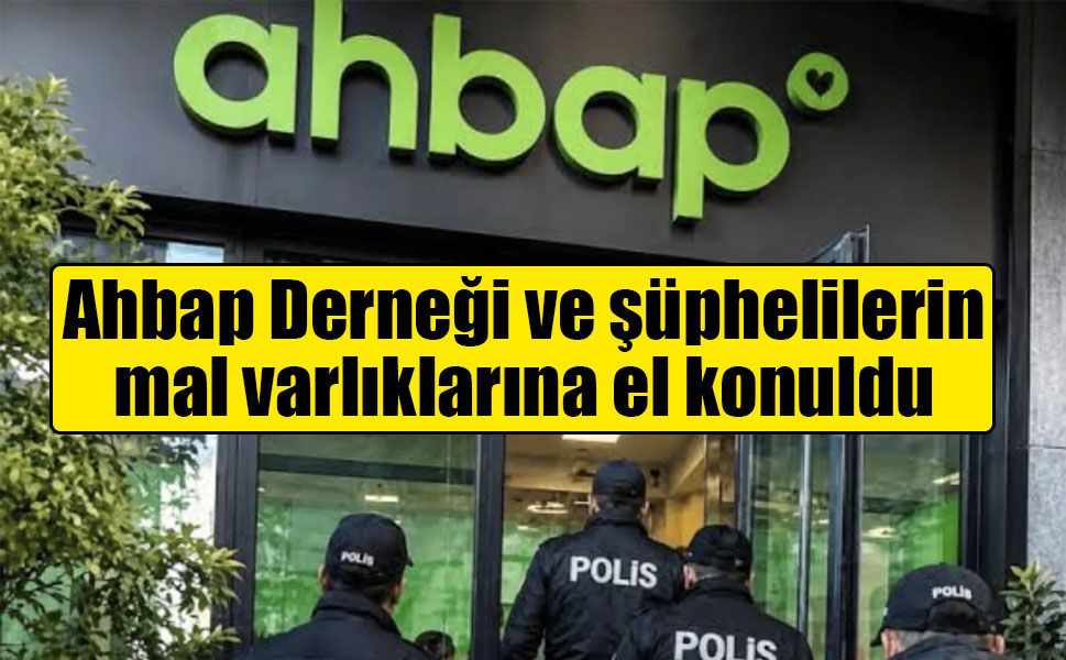 Ahbap Derneği'nin mal varlığına tedbir kararı! Şüphelilerin tüm mal varlıklarına el konuldu