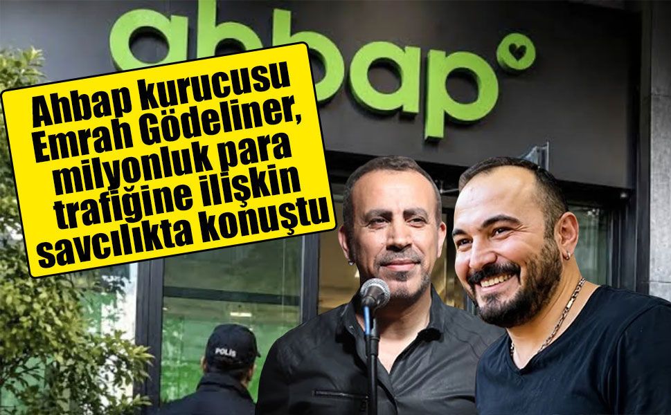 Ahbap kurucusu Emrah Gödeliner, milyonluk para trafiğine ilişkin savcılıkta konuştu