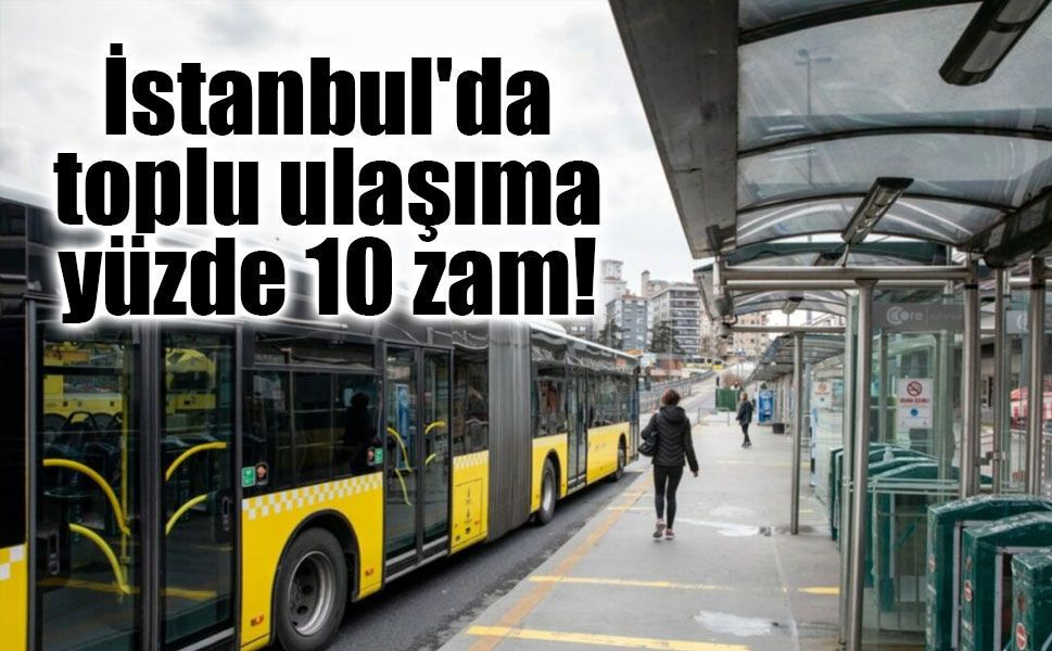 İstanbul'da toplu ulaşıma yüzde 10 zam!