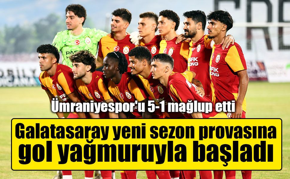 Galatasaray yeni sezon provasına gol yağmuruyla başladı