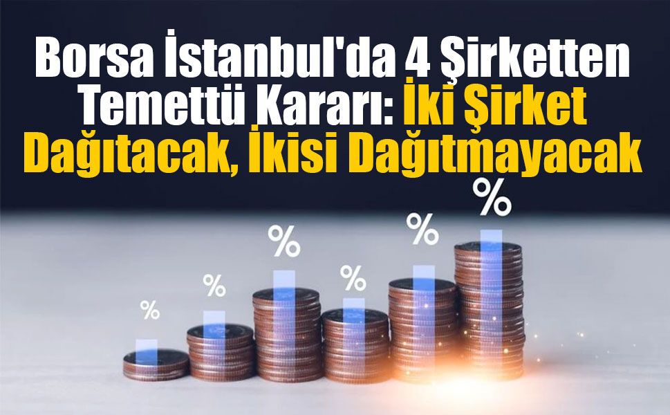 Borsa İstanbul'da 4 Şirketten Temettü Kararı: İki Şirket Dağıtacak, İkisi Dağıtmayacak