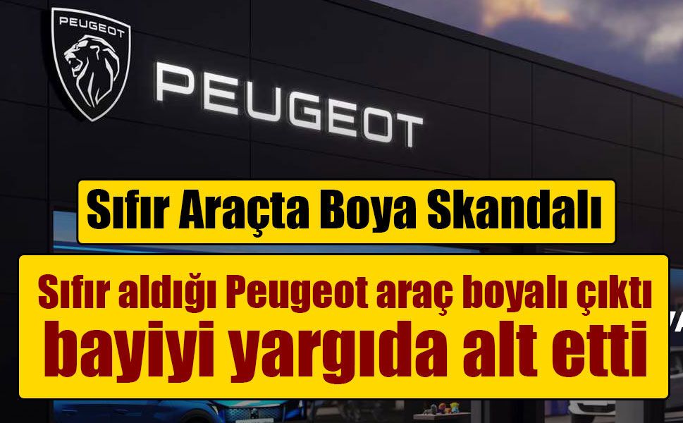 Sıfır aldığı Peugeot boyalı çıktı! Yargıtay'dan tüketiciyi sevindiren emsal karar